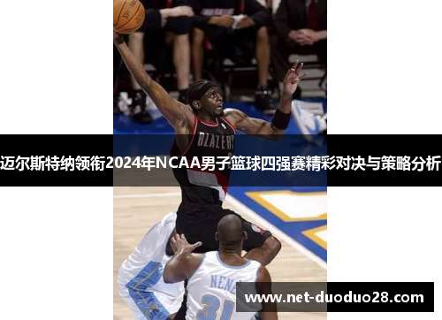 迈尔斯特纳领衔2024年NCAA男子篮球四强赛精彩对决与策略分析