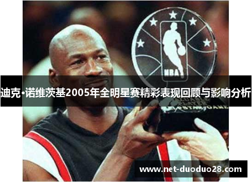 迪克·诺维茨基2005年全明星赛精彩表现回顾与影响分析