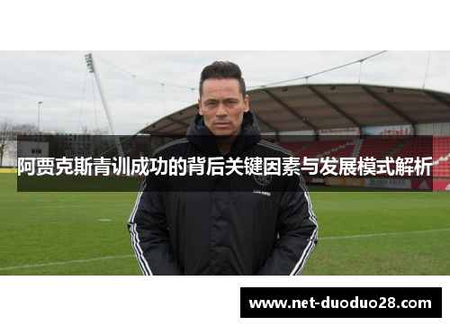 阿贾克斯青训成功的背后关键因素与发展模式解析